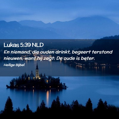 Picture 02 - Lukas 5:39 NLD - En niemand, die ouden drinkt, begeert terstond - Bible Verse Picture
