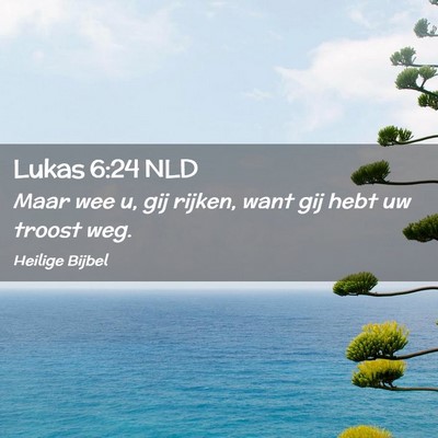 Picture 02 - Lukas 6:24 NLD - Maar wee u, gij rijken, want gij hebt uw troost - Bible Verse Picture