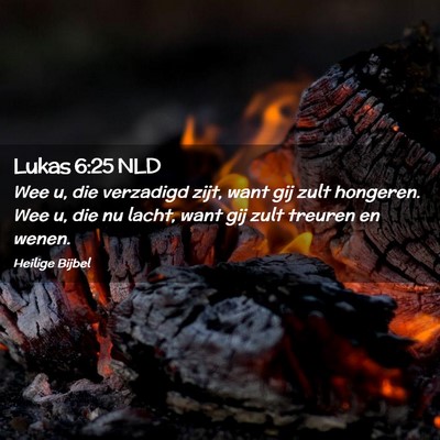 Picture 02 - Lukas 6:25 NLD - Wee u, die verzadigd zijt, want gij zult - Bible Verse Picture