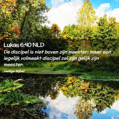 Picture 02 - Lukas 6:40 NLD - De discipel is niet boven zijn meester; maar een - Bible Verse Picture