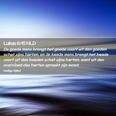 Picture 02 - Lukas 6:45 NLD - De goede mens brengt het goede voort uit den - Bible Verse Picture