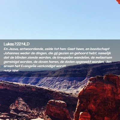 Picture 02 - Lukas 7:22 NLD - En Jezus, antwoordende, zeide tot hen: Gaat heen, - Bible Verse Picture