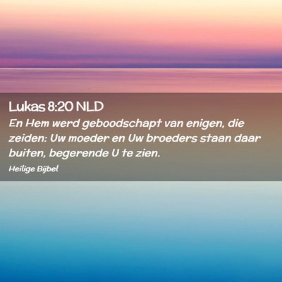 Picture 02 - Lukas 8:20 NLD - En Hem werd geboodschapt van enigen, die zeiden: - Bible Verse Picture