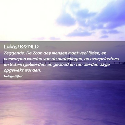 Picture 02 - Lukas 9:22 NLD - Zeggende: De Zoon des mensen moet veel lijden, en - Bible Verse Picture