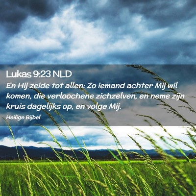 Picture 02 - Lukas 9:23 NLD - En Hij zeide tot allen: Zo iemand achter Mij wil - Bible Verse Picture