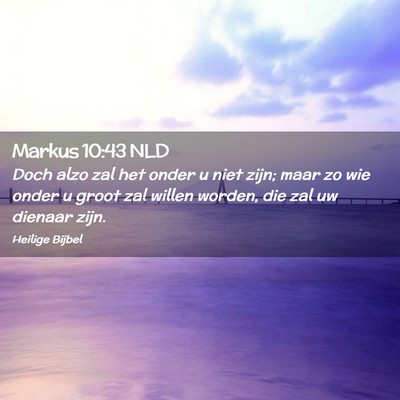 Picture 02 - Markus 10:43 NLD - Doch alzo zal het onder u niet zijn; maar zo wie - Bible Verse Picture
