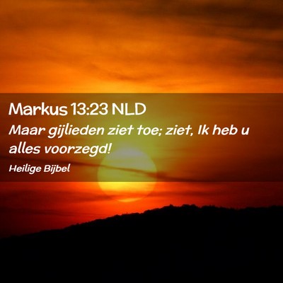 Picture 02 - Markus 13:23 NLD - Maar gijlieden ziet toe; ziet, Ik heb u alles - Bible Verse Picture