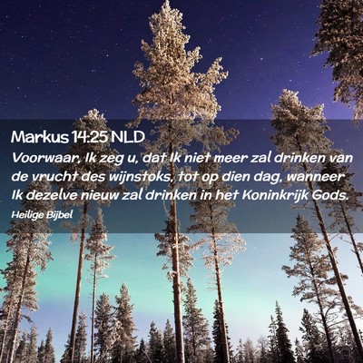 Picture 02 - Markus 14:25 NLD - Voorwaar, Ik zeg u, dat Ik niet meer zal drinken - Bible Verse Picture