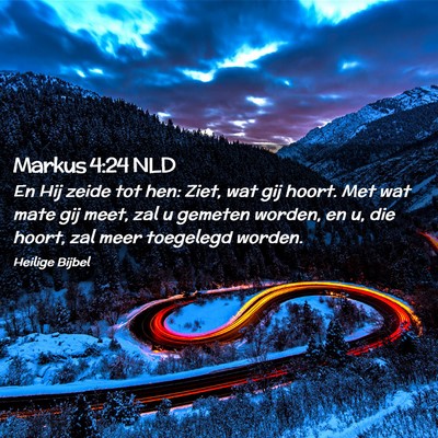 Picture 02 - Markus 4:24 NLD - En Hij zeide tot hen: Ziet, wat gij hoort. Met - Bible Verse Picture