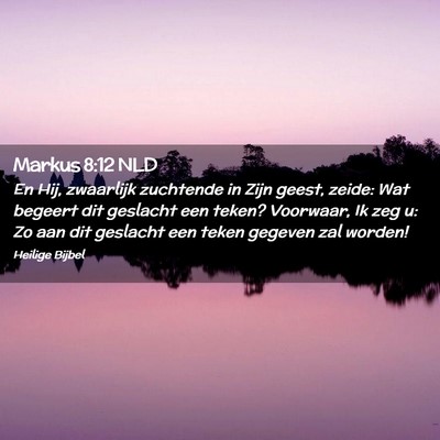 Picture 02 - Markus 8:12 NLD - En Hij, zwaarlijk zuchtende in Zijn geest, zeide: - Bible Verse Picture