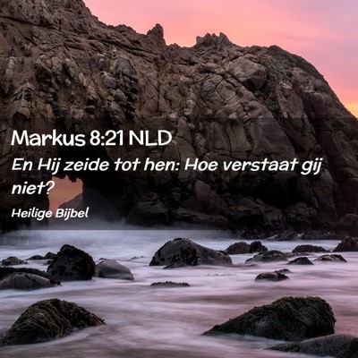 Picture 02 - Markus 8:21 NLD - En Hij zeide tot hen: Hoe verstaat gij - Bible Verse Picture