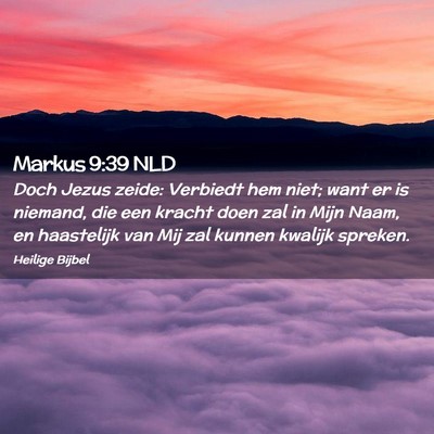 Picture 02 - Markus 9:39 NLD - Doch Jezus zeide: Verbiedt hem niet; want er is - Bible Verse Picture