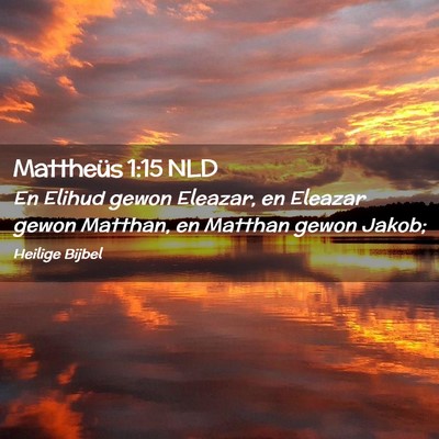 Picture 02 - Mattheüs 1:15 NLD - En Elihud gewon Eleazar, en Eleazar gewon - Bible Verse Picture