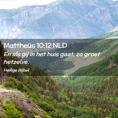 Picture 02 - Mattheüs 10:12 NLD - En als gij in het huis gaat, zo groet - Bible Verse Picture