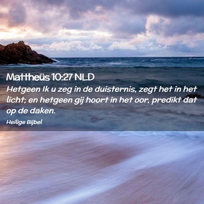 Picture 02 - Mattheüs 10:27 NLD - Hetgeen Ik u zeg in de duisternis, zegt het in - Bible Verse Picture