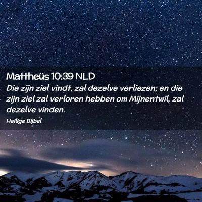 Picture 02 - Mattheüs 10:39 NLD - Die zijn ziel vindt, zal dezelve verliezen; en - Bible Verse Picture