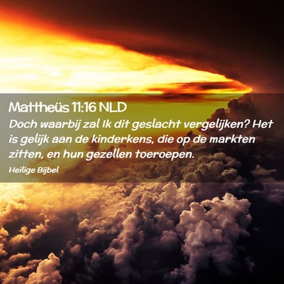 Picture 02 - Mattheüs 11:16 NLD - Doch waarbij zal Ik dit geslacht vergelijken? Het - Bible Verse Picture