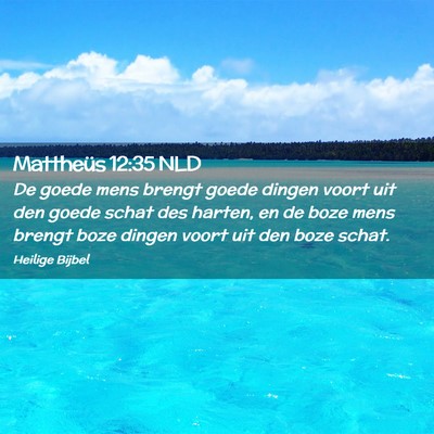 Picture 02 - Mattheüs 12:35 NLD - De goede mens brengt goede dingen voort uit den - Bible Verse Picture