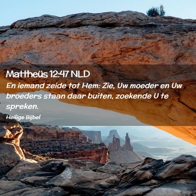 Picture 02 - Mattheüs 12:47 NLD - En iemand zeide tot Hem: Zie, Uw moeder en Uw - Bible Verse Picture