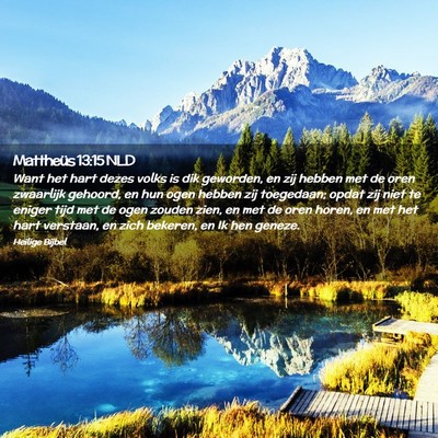 Picture 02 - Mattheüs 13:15 NLD - Want het hart dezes volks is dik geworden, en zij - Bible Verse Picture