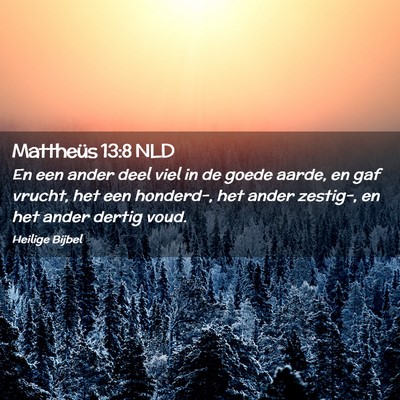 Picture 02 - Mattheüs 13:8 NLD - En een ander deel viel in de goede aarde, en gaf - Bible Verse Picture