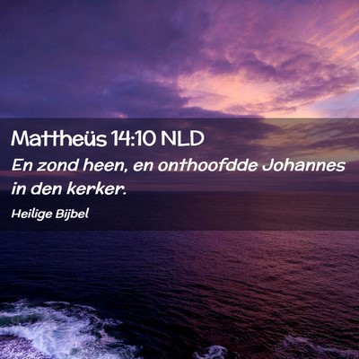 Picture 02 - Mattheüs 14:10 NLD - En zond heen, en onthoofdde Johannes in den - Bible Verse Picture