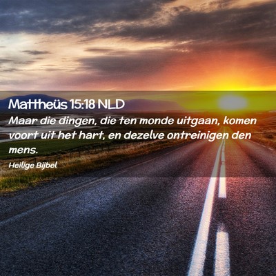 Picture 02 - Mattheüs 15:18 NLD - Maar die dingen, die ten monde uitgaan, komen - Bible Verse Picture