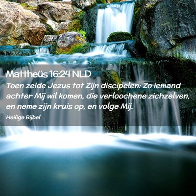 Picture 02 - Mattheüs 16:24 NLD - Toen zeide Jezus tot Zijn discipelen: Zo iemand - Bible Verse Picture