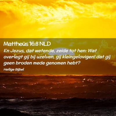 Picture 02 - Mattheüs 16:8 NLD - En Jezus, dat wetende, zeide tot hen: Wat - Bible Verse Picture