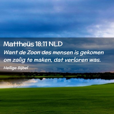 Picture 02 - Mattheüs 18:11 NLD - Want de Zoon des mensen is gekomen om zalig te - Bible Verse Picture