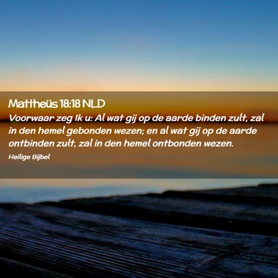 Picture 02 - Mattheüs 18:18 NLD - Voorwaar zeg Ik u: Al wat gij op de aarde binden - Bible Verse Picture