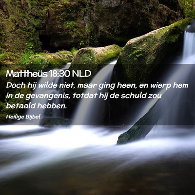 Picture 02 - Mattheüs 18:30 NLD - Doch hij wilde niet, maar ging heen, en wierp hem - Bible Verse Picture