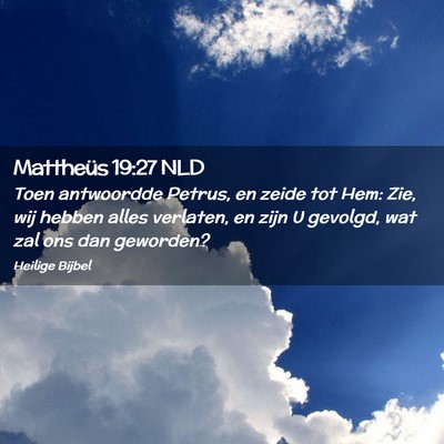 Picture 02 - Mattheüs 19:27 NLD - Toen antwoordde Petrus, en zeide tot Hem: Zie, - Bible Verse Picture