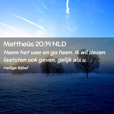 Picture 02 - Mattheüs 20:14 NLD - Neem het uwe en ga heen. Ik wil dezen laatsten - Bible Verse Picture