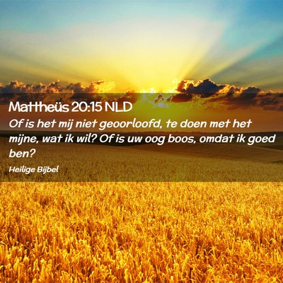 Picture 02 - Mattheüs 20:15 NLD - Of is het mij niet geoorloofd, te doen met het - Bible Verse Picture