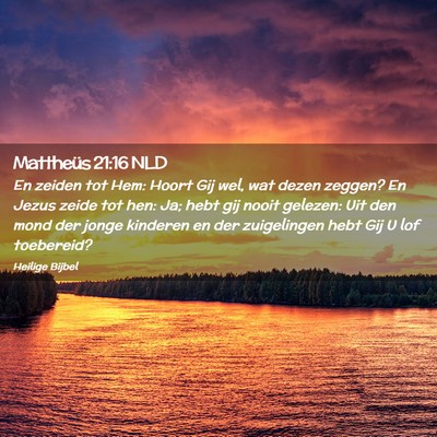 Picture 02 - Mattheüs 21:16 NLD - En zeiden tot Hem: Hoort Gij wel, wat dezen - Bible Verse Picture