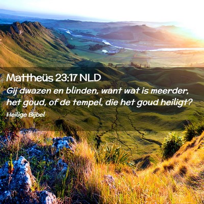 Picture 02 - Mattheüs 23:17 NLD - Gij dwazen en blinden, want wat is meerder, het - Bible Verse Picture
