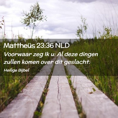 Picture 02 - Mattheüs 23:36 NLD - Voorwaar zeg Ik u: Al deze dingen zullen komen - Bible Verse Picture