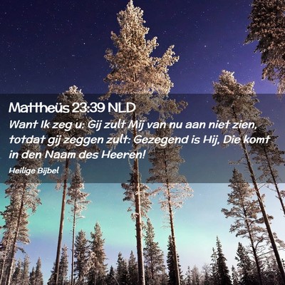 Picture 02 - Mattheüs 23:39 NLD - Want Ik zeg u: Gij zult Mij van nu aan niet zien, - Bible Verse Picture