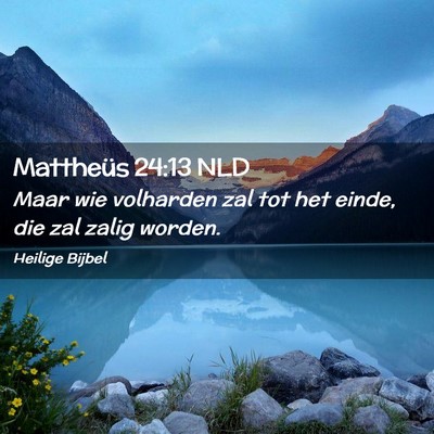 Picture 02 - Mattheüs 24:13 NLD - Maar wie volharden zal tot het einde, die zal - Bible Verse Picture