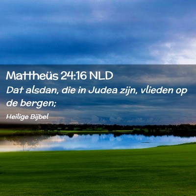 Picture 02 - Mattheüs 24:16 NLD - Dat alsdan, die in Judea zijn, vlieden op de - Bible Verse Picture