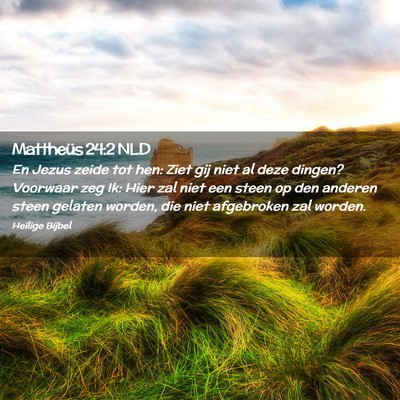Picture 02 - Mattheüs 24:2 NLD - En Jezus zeide tot hen: Ziet gij niet al deze - Bible Verse Picture