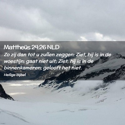 Picture 02 - Mattheüs 24:26 NLD - Zo zij dan tot u zullen zeggen: Ziet, hij is in - Bible Verse Picture