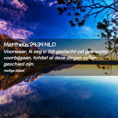Picture 02 - Mattheüs 24:34 NLD - Voorwaar, Ik zeg u: Dit geslacht zal geenszins - Bible Verse Picture