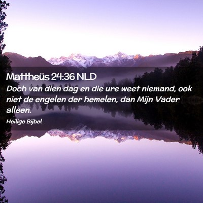 Picture 02 - Mattheüs 24:36 NLD - Doch van dien dag en die ure weet niemand, ook - Bible Verse Picture