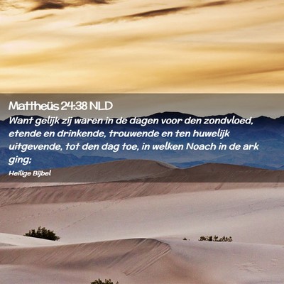 Picture 02 - Mattheüs 24:38 NLD - Want gelijk zij waren in de dagen voor den - Bible Verse Picture