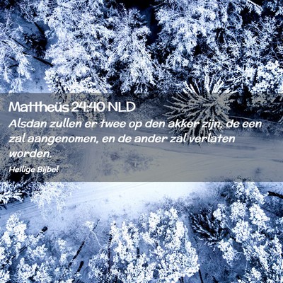 Picture 02 - Mattheüs 24:40 NLD - Alsdan zullen er twee op den akker zijn, de een - Bible Verse Picture
