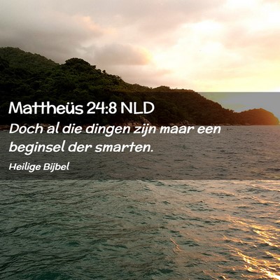 Picture 02 - Mattheüs 24:8 NLD - Doch al die dingen zijn maar een beginsel der - Bible Verse Picture