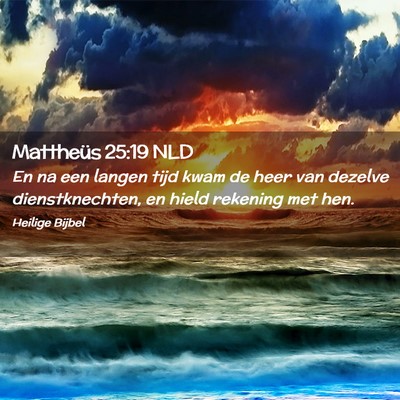 Picture 02 - Mattheüs 25:19 NLD - En na een langen tijd kwam de heer van dezelve - Bible Verse Picture