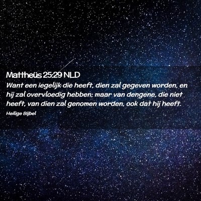 Picture 02 - Mattheüs 25:29 NLD - Want een iegelijk die heeft, dien zal gegeven - Bible Verse Picture